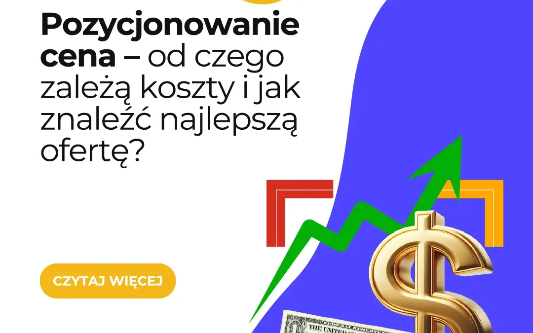 Pozycjonowanie cena – od czego zależą koszty i jak znaleźć najlepszą ofertę?